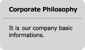 Corporate Philosophy It is our company basic informations